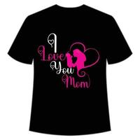 I love you mom Mother's day shirt print template,  typography design for mom mommy mama daughter grandma girl women aunt mom life child best mom adorable shirt vector