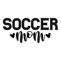 Soccer mom Mother's day shirt print template,  typography design for mom mommy mama daughter grandma girl women aunt mom life child best mom adorable shirt vector