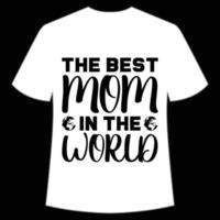 The best mom in the world Mother's day shirt print template,  typography design for mom mommy mama daughter grandma girl women aunt mom life child best mom adorable shirt vector