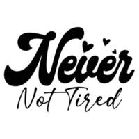 never not tired Mother's day shirt print template,  typography design for mom mommy mama daughter grandma girl women aunt mom life child best mom adorable shirt vector