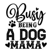 ocupado siendo un perro mamá de la madre día camisa impresión plantilla, tipografía diseño para mamá mamá mamá hija abuela niña mujer tía mamá vida niño mejor mamá adorable camisa vector