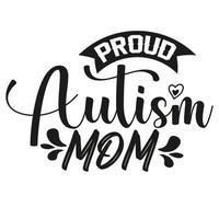 proud Autism mom Mother's day shirt print template,  typography design for mom mommy mama daughter grandma girl women aunt mom life child best mom adorable shirt vector