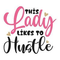 This lady likes to hustle Mother's day shirt print template,  typography design for mom mommy mama daughter grandma girl women aunt mom life child best mom adorable shirt vector