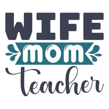 esposa mamá profesor de la madre día camisa impresión plantilla, tipografía diseño para mamá mamá mamá hija abuela niña mujer tía mamá vida niño mejor mamá adorable camisa vector