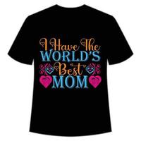 I have the world's best mom Mother's day shirt print template,  typography design for mom mommy mama daughter grandma girl women aunt mom life child best mom adorable shirt vector