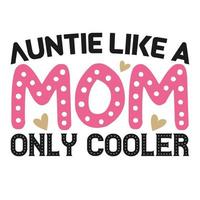 Auntie like a mom only cooler Mother's day shirt print template,  typography design for mom mommy mama daughter grandma girl women aunt mom life child best mom adorable shirt vector