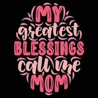 My greatest blessings call me mom, Mother's day shirt print template,  typography design for mom mommy mama daughter grandma girl women aunt mom life child best mom adorable shirt vector