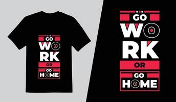 Go Work Or Go Home Creative Typography T Shirt Design, Modern Lettering Quotes T Shirt Template, Pro Vector