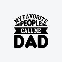 My Favorite People Call Me Dad. Typography vector father's quote t-shirt design.