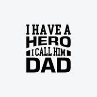 I Have A Hero I Call Him Dad. Typography vector father's quote t-shirt design.