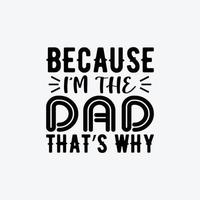 Because I'm The Dad That's Why. Typography vector father's quote t-shirt design.