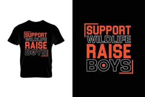 Support Wild Life Raise Boys. Mothers day t shirt design best selling t-shirt design typography creative custom, t-shirt design vector