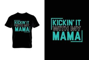 Kicking It With My Mama. Mothers day t shirt design best selling t-shirt design typography creative custom, t-shirt design vector