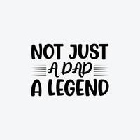 Not Just A Dad A Legend. Typography vector father's quote t-shirt design.