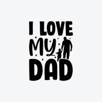 I Love My Dad. Typography vector father's quote t-shirt design.