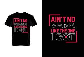Ain't No Mama Like The One I Got. Mothers day t shirt design best selling t-shirt design typography creative custom, t-shirt design vector