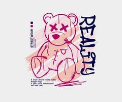 reality slogan print design with teddy bear sitting illustration in graffiti street art style, for streetwear and urban style t-shirts design, hoodies, etc. vector