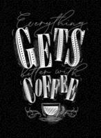 Poster lettering everything gets better with coffee drawing with chalk on chalkboard background vector