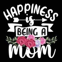 Happiness is being a mom Mother's day shirt print template, typography design for mom mommy mama daughter grandma girl women aunt mom life child best mom adorable shirt vector