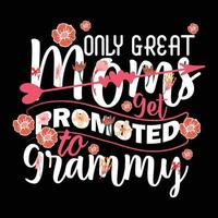Only great moms promoted to Grammy Mother's day shirt print template, typography design for mom mommy mama daughter grandma girl women aunt mom life child best mom adorable shirt