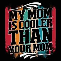 My mom is cooler than your mom Mother's day shirt print template, typography design for mom mommy mama daughter grandma girl women aunt mom life child best mom adorable shirt