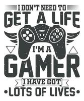 I don't need to get a life i'm a gamer i have got lots of lives gaming t-shirt design vector