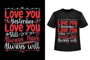 Love you yesterday love you still always have always will - Valentine's t-shirt design template vector