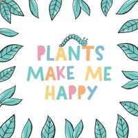 'Plants make me happy' lettering quote decorated with frame of leaves. Garden quote, farming, spring theme. poster, print, card, sign, banner design. EPS 10 vector