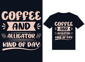 Coffee and Alligator Kind of Day illustrations for print-ready T-Shirts design. vector