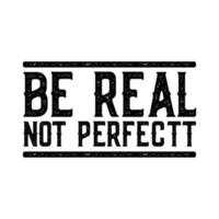 Be Real Not Perfect T shirt Design Vector