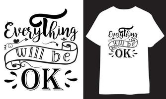 A  t - shirt with the words everything will be ok. typogarphy t shirt design vector