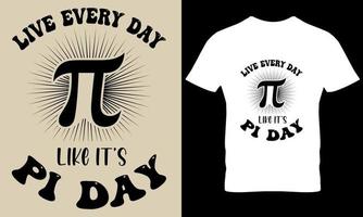 Live Everyday Like I'ts Pi day. pi t shirt vector