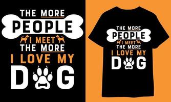 The more pepole I meet the more I love my dog t shirt design. dog t shirt design vector