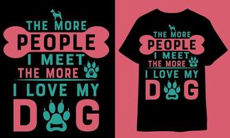 The more pepole I meet the more I love my dog t shirt design. dog t shirt design vector