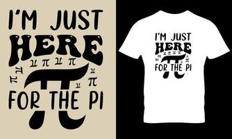 I'm just here for the pi. pi day, math day, science t shirt design vector