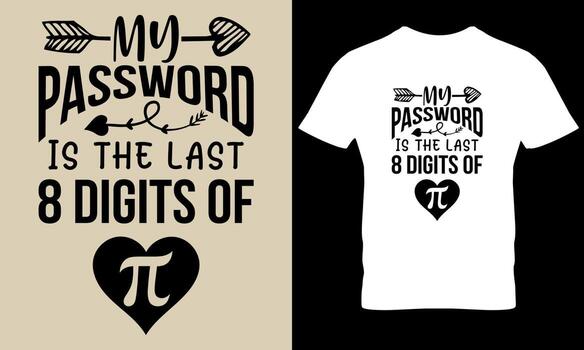 My password last 8 digit of pi. pi day, math dy, science t shirt design vector