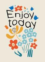 Enjoy today. Motivation inscription quote with flowers. vector