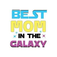 Best mom in the galaxy - mothers day mom quotes typographic t shirt design vector