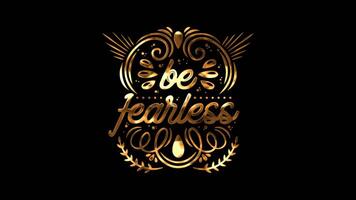 be fearless, text lettering with gold effect. Motivational and Inspirational success quotes video with animated text and writing for your presentation and celebration