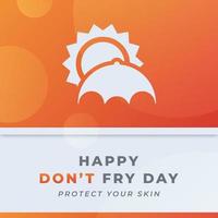 Happy Don't Fry Day Celebration Vector Design Illustration for Background, Poster, Banner, Advertising, Greeting Card