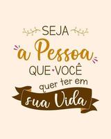 Inspirational lettering phrase in Portuguese. Translation - Be the person you want to be in your life. vector