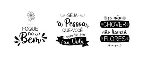 Three motivational phrases in Portuguese. Translation - Focus on the good. - Be the person you want to be in your life. -  If it does not rain, there will be no flowers. vector