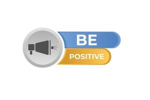 be positive Button. web template, Speech Bubble, Banner Label be positive. sign icon Vector illustration