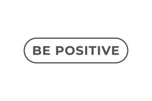 be positive Button. web template, Speech Bubble, Banner Label be positive. sign icon Vector illustration