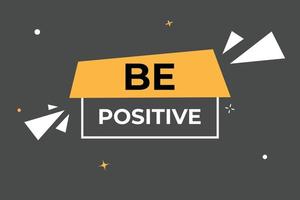 be positive Button. web template, Speech Bubble, Banner Label be positive. sign icon Vector illustration