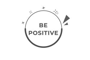 be positive Button. web template, Speech Bubble, Banner Label be positive. sign icon Vector illustration