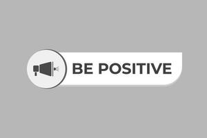 be positive Button. web template, Speech Bubble, Banner Label be positive. sign icon Vector illustration