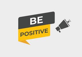 be positive Button. web template, Speech Bubble, Banner Label be positive. sign icon Vector illustration