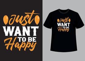 Just want to be happy typography t shirt design vector