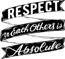 Respect to Each Others is Absolute, Motivational Typography Quote Design for T-Shirt, Mug, Poster or Other Merchandise. png